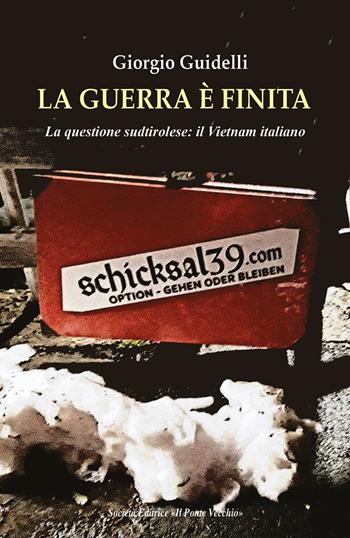 La guerra è finita. La questione sudtirolese: il Vietnam italiano - Giorgio Guidelli - Libro Il Ponte Vecchio 2022 | Libraccio.it