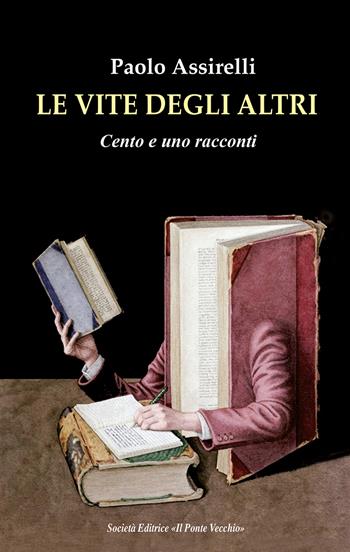 Le vite degli altri. Cento e uno racconti - Paolo Assirelli - Libro Il Ponte Vecchio 2022, Cammei | Libraccio.it