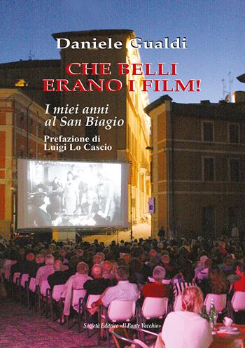 Che belli erano i film! I miei anni al San Biagio - Daniele Gualdi - Libro Il Ponte Vecchio 2022, Memorandum | Libraccio.it