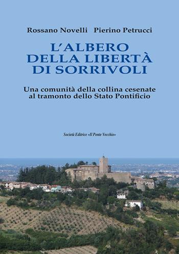 L'albero della Libertà di Sorrivoli. Una comunità della collina cesenate al tramonto dello Stato Pontificio - Rossano Novelli, Pierino Petrucci - Libro Il Ponte Vecchio 2022 | Libraccio.it