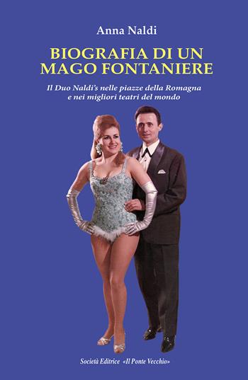 Biografia di un mago fontaniere. Il Duo Naldi's nelle piazze della Romagna e nei migliori teatri del mondo - Anna Naldi - Libro Il Ponte Vecchio 2022, Memorandum | Libraccio.it