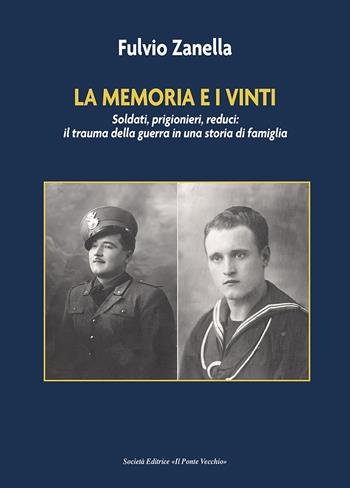 La memoria e i vinti. Soldati, prigionieri, reduci: il trauma della guerra in una storia di famiglia - Fulvio Zanella - Libro Il Ponte Vecchio 2022, Memorandum | Libraccio.it