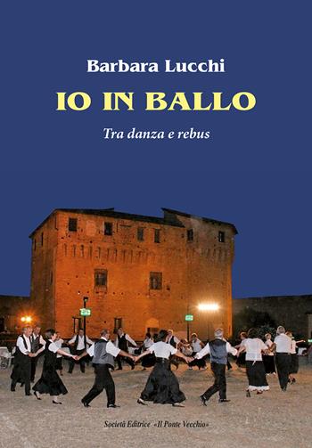 Io in ballo. Tra danza e rebus - Barbara Lucchi - Libro Il Ponte Vecchio 2022, Ursa maior | Libraccio.it