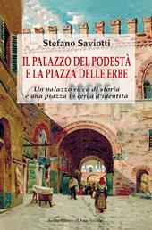 Il palazzo del podestà e la piazza delle erbe. Un palazzo ricco di storia e una piazza in cerca d'identità