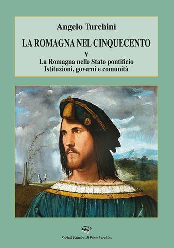 La Romagna nel Cinquecento. Vol. 5: Romagna nello Stato pontificio. Istituzioni, governi e comunità, La. - Angelo Turchini - Libro Il Ponte Vecchio 2022, Storia della Romagna | Libraccio.it