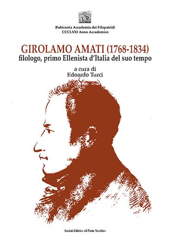 Girolamo Amati filologo, primo ellenista d'Italia del suo tempo - Edoardo Turci - Libro Il Ponte Vecchio 2022 | Libraccio.it
