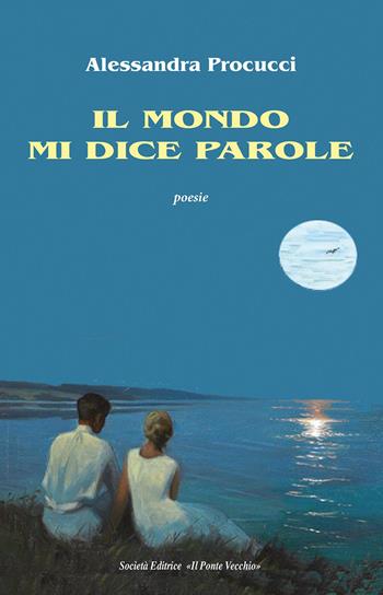 Il mondo mi dice parole - Alessandra Procucci - Libro Il Ponte Vecchio 2023, Alma poesis. Poeti della Romagna contemp. | Libraccio.it