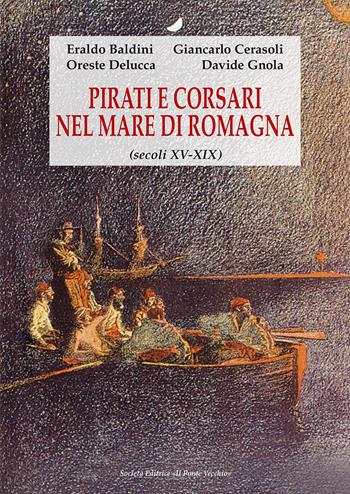 Pirati e corsari nel mare di Romagna (secoli XV-XIX) - Eraldo Baldini, Giancarlo Cerasoli, Oreste Delucca - Libro Il Ponte Vecchio 2023, Vicus. Testi e documenti di storia locale | Libraccio.it