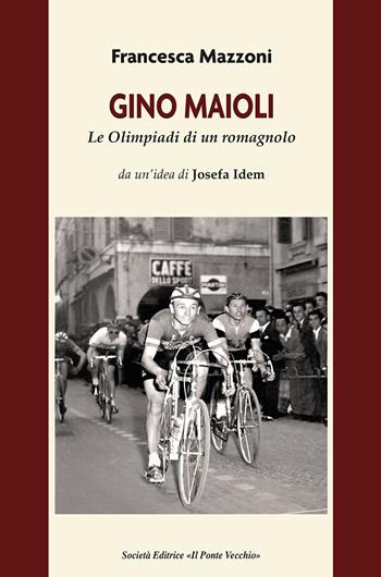 Gino Maioli. Le Olimpiadi di un romagnolo - Francesca Mazzoni - Libro Il Ponte Vecchio 2023, Memorandum | Libraccio.it