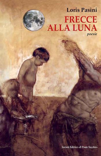 Frecce alla luna - Loris Pasini - Libro Il Ponte Vecchio 2023 | Libraccio.it