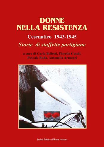 Donne nella Resistenza. Cesenatico 1943-1945. Storie di staffette partigiane  - Libro Il Ponte Vecchio 2023 | Libraccio.it