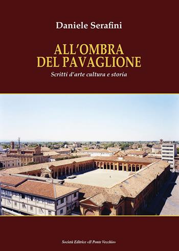 All'ombra del Pavaglione. Scritti d'arte cultura e storia - Daniele Serafini - Libro Il Ponte Vecchio 2023, Mirabilia imaginis | Libraccio.it