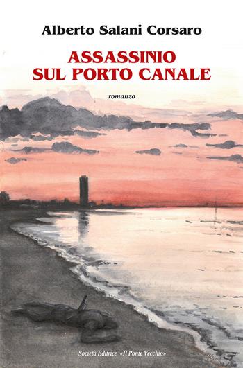 Assassinio sul porto canale - Alberto Corsaro Salani - Libro Il Ponte Vecchio 2023 | Libraccio.it