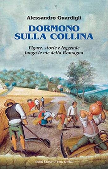 Dormono sulla collina. Figure, storie e leggenda lungo le vie della Romagna - Alessandro Guardigli - Libro Il Ponte Vecchio 2023 | Libraccio.it