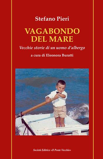 Vagabondo del mare. Vecchie storie di un uomo d'albergo - Stefano Pieri - Libro Il Ponte Vecchio 2023, Cammei | Libraccio.it