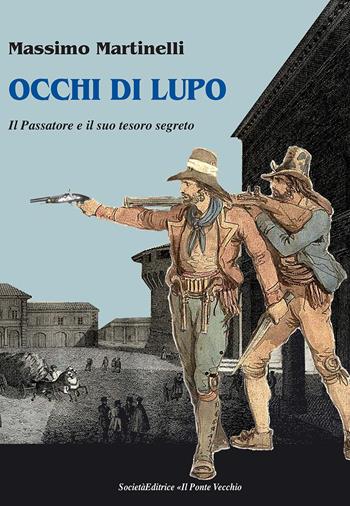 Occhi di lupo. Il Passatore e il suo tesoro - Massimo Martinelli - Libro Il Ponte Vecchio 2023 | Libraccio.it