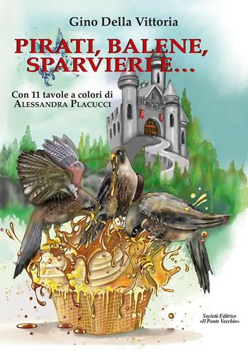 Pirati, balene, sparvieri e… - Gino Della Vittoria - Libro Il Ponte Vecchio 2023 | Libraccio.it