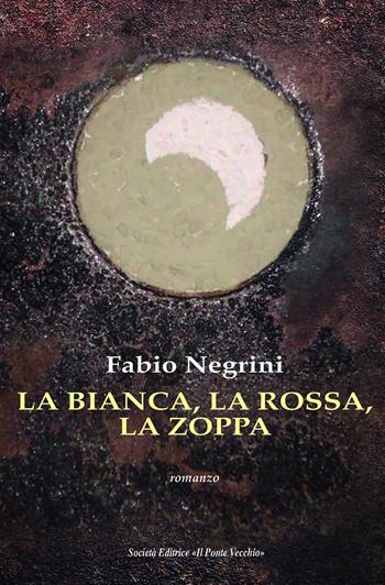 La bianca, la rossa, la zoppa - Fabio Negrini - Libro Il Ponte Vecchio 2023 | Libraccio.it