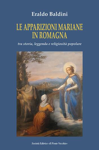 Le apparizioni mariane in Romagna tra storia, leggenda e religiosità popolare - Eraldo Baldini - Libro Il Ponte Vecchio 2023, Vicus. Testi e documenti di storia locale | Libraccio.it