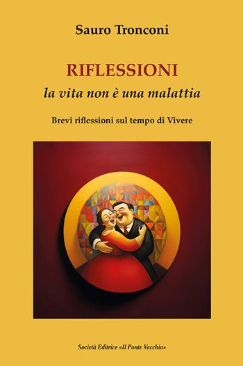 Riflessioni. La vita non è una malattia. Brevi riflessioni sul tempo di vivere - Sauro Tronconi - Libro Il Ponte Vecchio 2023, Cammei | Libraccio.it