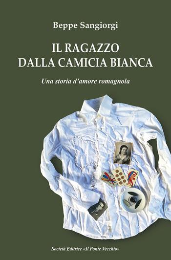 Il ragazzo dalla camicia bianca. Una storia d'amore romagnola - Beppe Sangiorgi - Libro Il Ponte Vecchio 2023, Cammei | Libraccio.it