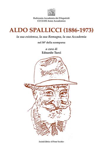 Aldo Spallicci (1886-1973). La sua esistenza, la sua Romagna, la sua Accademia nel 50° della scomparsa - Edoardo Turci - Libro Il Ponte Vecchio 2023 | Libraccio.it