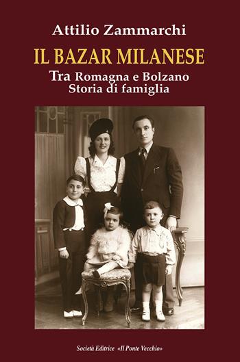 Il bazar milanese. Tra Romagna e Bolzano. Storia di famiglia - Attilio Zammarchi - Libro Il Ponte Vecchio 2024, Memorandum | Libraccio.it