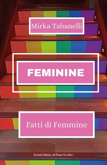 Feminine. Fatti di femmine - Mirka Tabanelli - Libro Il Ponte Vecchio 2024, Cammei | Libraccio.it