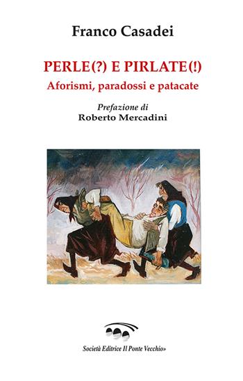 Perle(?) e pirlate(!). Aforismi, paradossi, patacate - Franco Casadei - Libro Il Ponte Vecchio 2024, Cammei | Libraccio.it