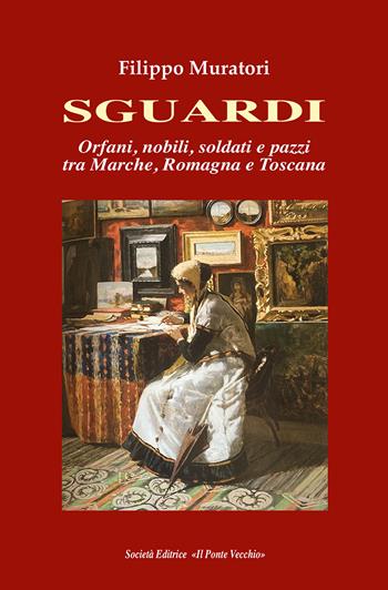 Sguardi. Orfani, nobili, soldati e pazzi tra Marche, Romagna e Toscana - Filippo Muratori - Libro Il Ponte Vecchio 2024, Memorandum | Libraccio.it