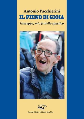 Il pieno di gioia. Giuseppe, mio fratello spastico - Antonio Pacchierini - Libro Il Ponte Vecchio 2024, Memorandum | Libraccio.it