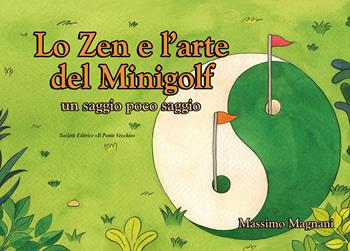 Lo zen e l'arte del minigolf - Massimo Magnani - Libro Il Ponte Vecchio 2024, Cammei | Libraccio.it