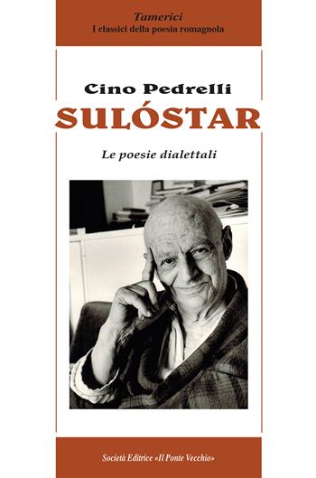 Sulóstar. Le poesie dialettali - Cino Pedrelli - Libro Il Ponte Vecchio 2024, Tamerici. Classici della poesia romagnola | Libraccio.it