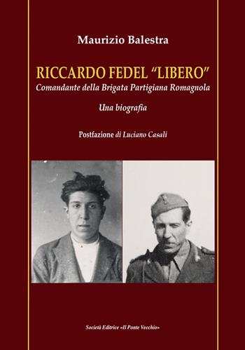 Riccardo Fedel «Libero». Comandante della Brigata Partigiana Romagnola. Una biografia - Maurizio Balestra - Libro Il Ponte Vecchio 2024, Vicus. Studi santarcangiolesi | Libraccio.it