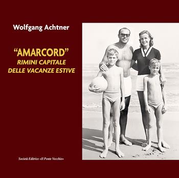 «Amarcord». Rimini capitale delle vacanze estive - Wolfgang M. Achtner - Libro Il Ponte Vecchio 2024, Memorandum | Libraccio.it