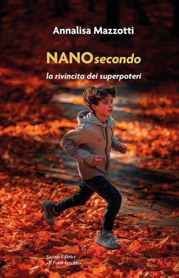 Nanosecondo. La rivincita dei superpoteri - Annalisa Mazzotti - Libro Il Ponte Vecchio 2024, Cammei | Libraccio.it