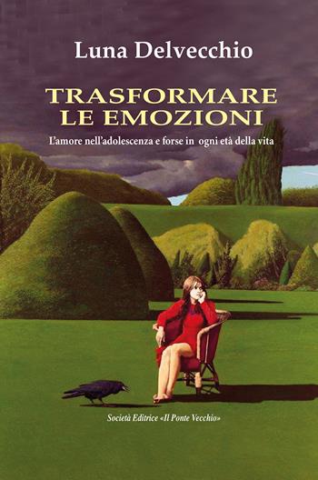 Trasformare le emozioni - Luna Delvecchio - Libro Il Ponte Vecchio 2024, Juvenilia | Libraccio.it
