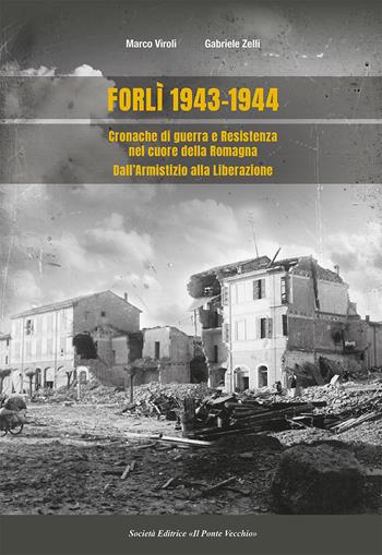 Forlì 1943-1944. Cronache di guerra e Resistenza nel cuore della Romagna dall'Armistizio alla Liberazione - Marco Viroli, Gabriele Zelli - Libro Il Ponte Vecchio 2024 | Libraccio.it
