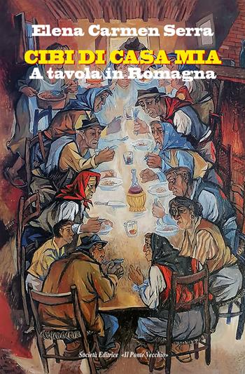 Cibi di casa mia. A tavola in Romagna - Elena Carmen Serra - Libro Il Ponte Vecchio 2025 | Libraccio.it