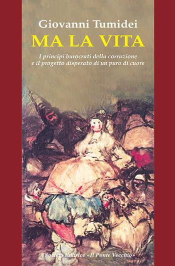 Ma la vita. I principi burocrati della corruzione e il progetto disperato di un puro di cuore - Giovanni Tumidei - Libro Il Ponte Vecchio 2025, Cammei | Libraccio.it