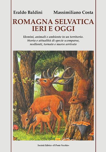 Romagna selvatica ieri e oggi. Uomini, animali e ambiente in un territorio. Storia e attualità di specie scomparse, resilienti, tornate e nuove arrivate - Eraldo Baldini, Massimiliano Costa - Libro Il Ponte Vecchio 2025, Vicus. Testi e documenti di storia locale | Libraccio.it