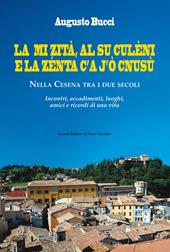 La mi zità, al su culèni e la zénta c'A j'ò cnusù. Nella Cesena tra i due secoli. Incontri, accadimenti, luoghi, amici e ricordi di una vita