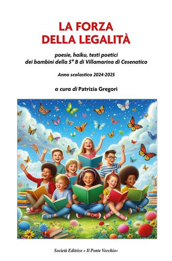 La forza della legalità. Poesie, haiku, testi poetici dei bambini della 5ª B di Villamarina di Cesenatico  - Libro Il Ponte Vecchio 2025 | Libraccio.it