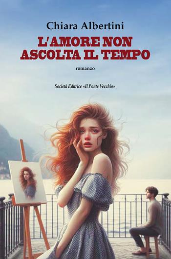 L'amore non ascolta il tempo - Chiara Albertini - Libro Il Ponte Vecchio 2025, Cammei | Libraccio.it