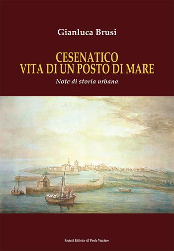 Cesenatico vita di un posto di mare. Note di storia urbana - Gianluca Brusi - Libro Il Ponte Vecchio 2025 | Libraccio.it
