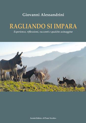 Ragliando si impara. Esperienze, riflessioni, racconti e qualche asinaggine - Giovanni Alessandrini - Libro Il Ponte Vecchio 2025, Memorandum | Libraccio.it