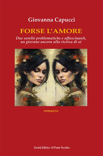 Forse l'amore - Giovanna Capucci - Libro Il Ponte Vecchio 2025 | Libraccio.it