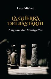 La guerra dei Bastardi. I signori del Montefeltro