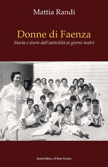 Donne di Faenza. Storia e storie dall'antichità ai giorni nostri - Mattia Randi - Libro Il Ponte Vecchio 2025 | Libraccio.it