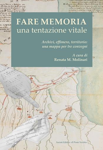 Fare memoria. Una tentazione vitale. Archivi, effimero, territorio: una mappa per tre convegni - Renata M. Molinari - Libro Il Ponte Vecchio 2025 | Libraccio.it